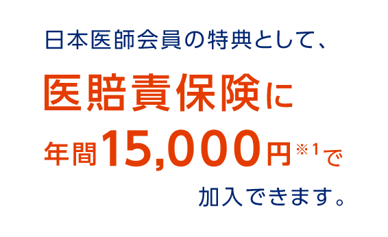 日本医師会員の特典として、医賠責保険に年間15,000円※1で加入できます。